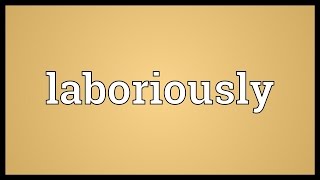 Laboriously Meaning [upl. by Ibot]