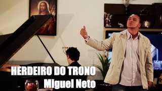 MIGUEL NETO  HERDEIRO DO TRONO [upl. by Neau]