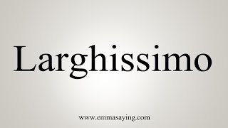 How To Say Larghissimo [upl. by Verada]