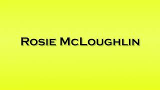 Pronunciation of Rosie McLoughlin [upl. by Ayocal891]