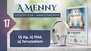 📖 17 Új ég új föld új Jeruzsálem  A MENNY  hangoskönyv Gégény Éva [upl. by Kauslick]