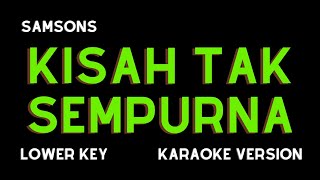 SAMSONS  KISAH TAK SEMPURNA KARAOKE VERSION LOWER KEY [upl. by Aitat527]