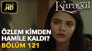 Karagül 121 Bölüm  Full HD Tek Parça  Özlem Kimden Hamile Kaldı [upl. by Catherine]