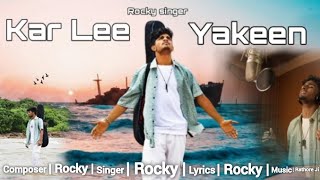 Kar Lee Yakeen  Official Video   Rocky Singer  Lyrics ByRocky [upl. by Anrak]