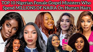 🔥TOP 10 Female Ministers Who Spend Millions On Luxury Human Hairs  Mercy Chinwo  Prudent Gabriel [upl. by Harlie590]