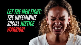 Let The Men Fight The Unfeminine Social Justice Warrior Masculinas [upl. by Matti]