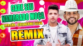 CADE SEU NAMORADO MOÇA  VERSÃO REMIX GUILHERME SILVA [upl. by Gean782]