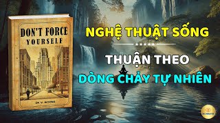 Nghệ thuật sống thuận theo dòng chảy tự nhiên  Để thành công đến một cách dễ dàng mà không ép buộc [upl. by Felisha]