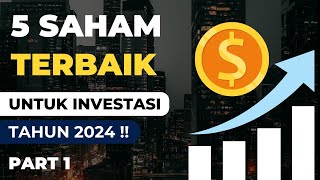 5 Saham Terbaik Untuk Investasi Tahun 2024  Part 1 [upl. by Etnoid]