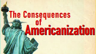 The Consequences of Americanization [upl. by Neerihs]