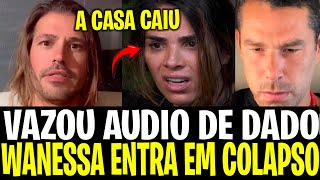 VAZOU AUDIO DE DADO DESESPERADO SOBRE WANESSA CAMARGO IMPOSSÍVEL NÃO SE CHOCAR COM ESSAS REVELAÇÕES [upl. by Seebeck823]