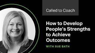 How to Develop Peoples Strengths to Achieve Outcomes  Called to Coach [upl. by Neeven911]