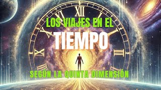 Los Viajes en el Tiempo y la Quinta Dimensión [upl. by Ahtikal]