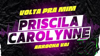 Volta Pra Mim  Priscila Carolynne  Arrocha  2023 [upl. by Sukey]