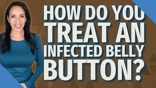 How do you treat an infected belly button [upl. by Cappello]