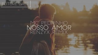 Mc Pedrinho  Nosso Amor Renzyx Remix [upl. by Rehpetsirhc]