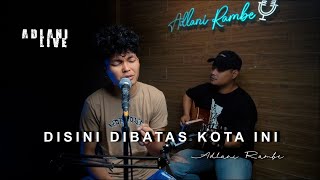 DISINI DIBATAS KOTA INI  TOMMY J PISA  Adlani Rambe Live Cover [upl. by Sadnac]