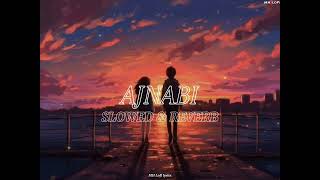 Ajnabi  Atif Aslam  SLOWED amp REVERB  MH Lofi lyrics [upl. by Kral]