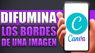 Cómo Difuminar Los Bordes De Una Imagen En Canva [upl. by Ennaej261]