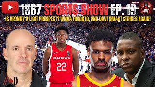 1867 Sports Show Ep 19  Is Bronny a legit prospect WNBA Toronto and Dave Smart Strikes Again [upl. by Sirapal]