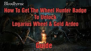 Bloodborne  How To Get The Wheel Hunter Badge To Unlock Logarius Wheel amp Gold Ardeo Guide [upl. by Ariom319]