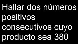 Hallar dos números positivos consecutivos cuyo producto sea 380 [upl. by Llebyram]