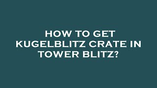 How to get kugelblitz crate in tower blitz [upl. by Elleiand]