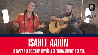 Isabel Aaiún le canta a la Selección española su quotPotra Salvajequot a capela  🔴 SEFUTBOL [upl. by Deragon]