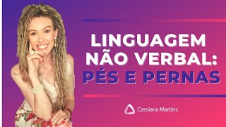 4 DICAS Linguagem não verbal  Pés e pernas  Cassiana Martins [upl. by Sivek]