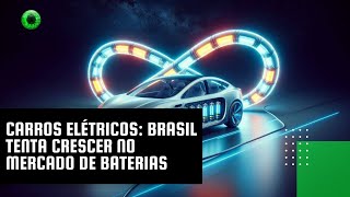 Carros elétricos Brasil tenta crescer no mercado de baterias [upl. by Hayalat]