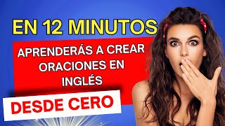 🤓 12 MINUTOS Y APRENDERÁS a CREAR ORACIONES INGLÉS desde CERO [upl. by Narok]