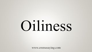 How To Say Oiliness [upl. by Nnylodnewg810]