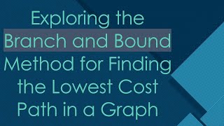 Exploring the Branch and Bound Method for Finding the Lowest Cost Path in a Graph [upl. by Owen]