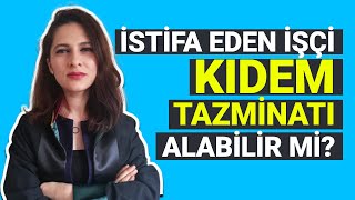 İSTİFA EDEN İŞÇİ KIDEM TAZMİNATI ALABİLİR Mİ Avukat Ezgi Esnik Günay [upl. by Oijile]