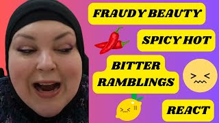 FRAUDY BEAUTY SPICY HOT BITTER RAMBLINGS REACT [upl. by Grani]