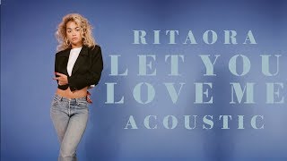 Rita Ora  Let You Love Me Acoustic [upl. by Lili]