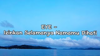 Lirik Lagu  Izinkan Selamanya Namamu Dihati by EYE [upl. by Ttoille]