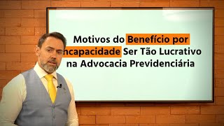 MOTIVOS DO BENEFÍCIO POR INCAPACIDADE SER TÃO LUCRATIVO NA ADVOCACIA PREVIDENCIÁRIA  Previdente [upl. by Eloci]