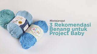 3 Rekomendasi Benang Untuk Project Baby [upl. by Rickert]