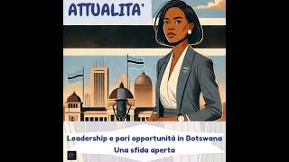 Attualità  Leadership e pari opportunità in Botswana Una sfida aperta [upl. by Loydie]