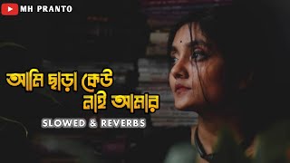 আমি ছাড়া কেউ নাই আমার  Ami chara keu nai amar  Slowed And Reverb MhPranto [upl. by Htebazle]