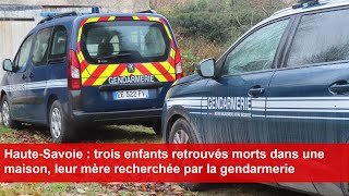 Taninges  trois enfants retrouvés morts dans une maison leur mère recherchée par la gendarmerie [upl. by Atiuqrahc]