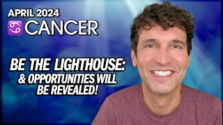 Cancer April 2024 Be the Lighthouse amp Opportunities Will Be Revealed [upl. by Skipp]