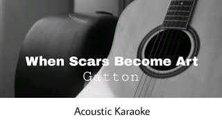 Gatton  When Scars Become Art Acoustic Karaoke [upl. by Ivar]