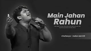 Main Jahan Rahun  Chaitanya  Indian Idol S15 [upl. by Nenerb]