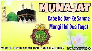 MUNAJAT Kabe Ke Dar Ke Samne Mangi Hai Dua Faqat voice Huzoor Sayyed Abdul Qadir Jilani Miyan [upl. by Derfiniw]