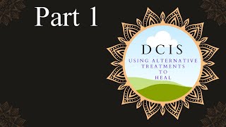 Using Alternative Treatments to heal DCIS  Part 1 [upl. by Goulden]