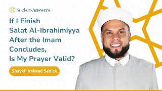 Is My Prayer Valid If I Finish Salat AlIbrahimiyya After the Imam Shaykh Irshaad Sedick [upl. by Garibull912]