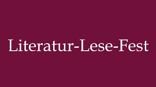 How to Pronounce LiteraturLeseFest Literature reading festival Correctly in German [upl. by Vieva]