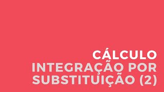 14  Cálculo  Integração por substituição 2 [upl. by Eimrej]